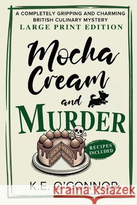 Mocha Cream and Murder - Large Print: A Completely Gripping and Charming British Culinary Mystery K. E. O'Connor 9781918248135 K.E. O'Connor Books - książka
