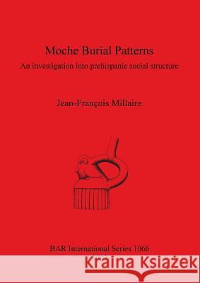 Moche Burial Patterns: An investigation into prehispanic social structure Millaire, Jean-François 9781841714486 Archaeopress - książka