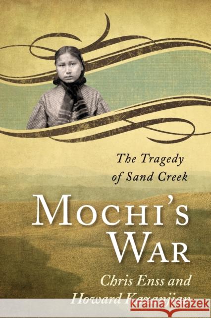 Mochi's War: The Tragedy of Sand Creek Chris Enss Howard Kazanjian 9780762760770 Globe Pequot Press - książka