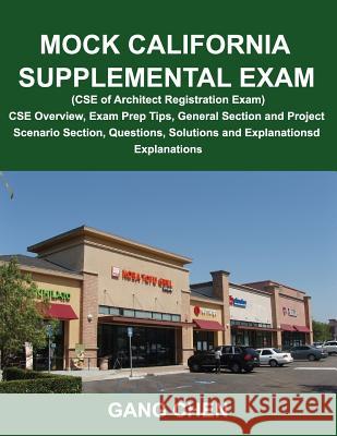 Mock California Supplemental Exam (CSE of Architect Registration Exam): CSE Overview, Exam Prep Tips, General Section and Project Scenario Section, Qu Gang Chen 9781612650159 Architeg, Inc. - książka