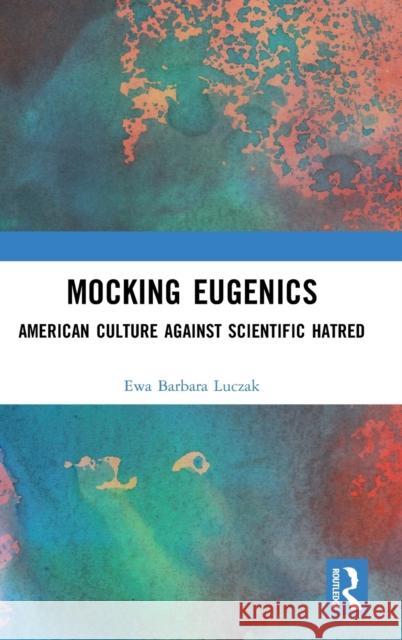 Mocking Eugenics: American Culture Against Scientific Hatred Ewa Barbara Luczak 9781032000893 Routledge - książka