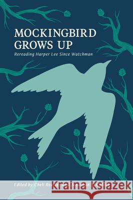 Mockingbird Grows Up: Re-Reading Harper Lee Since Watchman Michele Reutter Jonathan S. Cullick 9781621905462 Univ Tennessee Press - książka