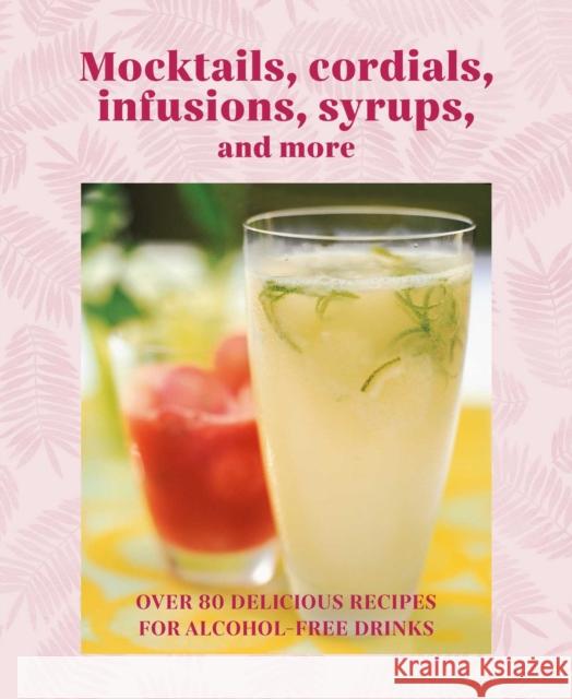 Mocktails, Cordials, Syrups, Infusions and more: Over 80 Delicious Recipes for Alcohol-Free Drinks Ryland Peters & (Ryland Peters & Small) Small 9781788795074 Ryland, Peters & Small Ltd - książka
