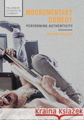 Mockumentary Comedy: Performing Authenticity Wallace, Richard 9783030085544 Palgrave MacMillan - książka