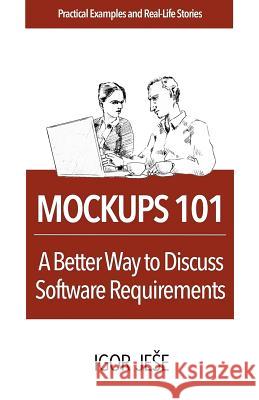 Mockups 101: A Better Way to Discuss Software Requirements Igor J 9781512167306 Createspace - książka