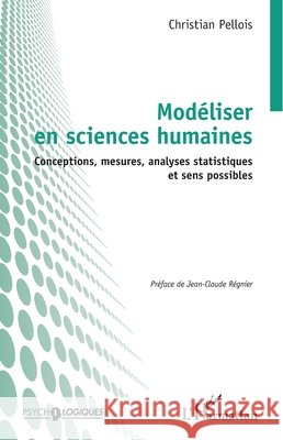 Mod?liser en sciences humaines: Conceptions, mesures, analyses statistiques et sens possibles Christian Pellois Jean-Claude R?gnier 9782336528649 Editions L'Harmattan - książka