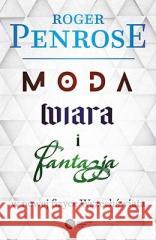 Moda, wiara i fantazja w nowej fizyce.. w.2023 Roger Penrose 9788378867166 Copernicus Center Press - książka