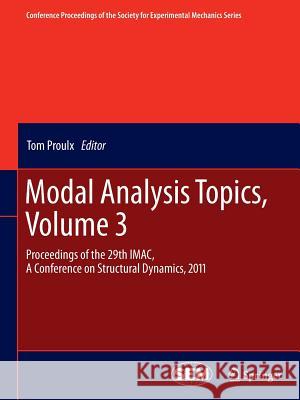 Modal Analysis Topics, Volume 3: Proceedings of the 29th Imac, a Conference on Structural Dynamics, 2011 Proulx, Tom 9781461428336 Springer - książka