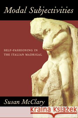 Modal Subjectivities: Self-Fashioning in the Italian Madrigal Susan McClary 9780520234932 University of California Press - książka