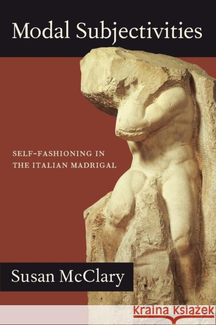 Modal Subjectivities: Self-Fashioning in the Italian Madrigal Susan McClary 9780520314252 University of California Press - książka