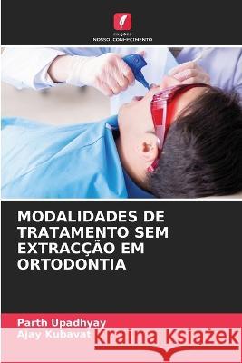 Modalidades de Tratamento Sem Extraccao Em Ortodontia Parth Upadhyay Ajay Kubavat  9786205807965 Edicoes Nosso Conhecimento - książka