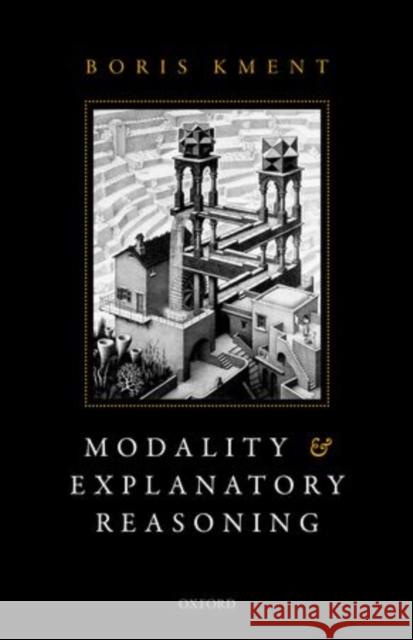 Modality and Explanatory Reasoning Boris Kment 9780199604685 Oxford University Press, USA - książka