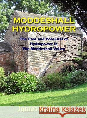 Moddeshall Hydropower: The Past and Potential of Hydropower in The Moddeshall Valley James R Warren   9781739629625 Midland Tutorial Productions - książka