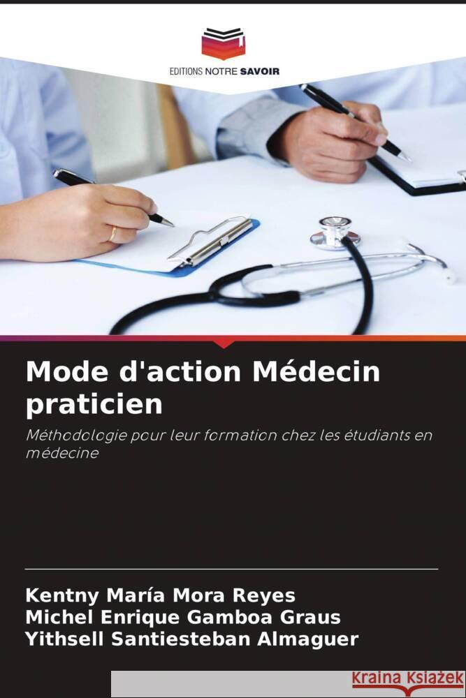 Mode d'action Médecin praticien Mora Reyes, Kentny María, Gamboa Graus, Michel Enrique, Santiesteban Almaguer, Yithsell 9786204489445 Editions Notre Savoir - książka