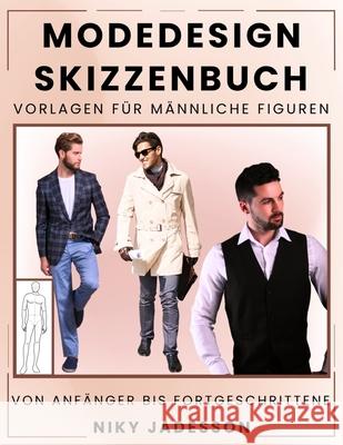 Modedesign Skizzenbuch Vorlagen f?r m?nnliche Figuren: Von Anf?nger bis Fortgeschritten - Ein gef?hrter Raum zum Entwerfen und Skizzieren von Herrenmo Niky Jadesson 9781803971360 Cathrinemell Publishing - książka