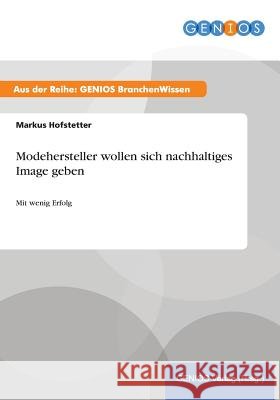 Modehersteller wollen sich nachhaltiges Image geben: Mit wenig Erfolg Hofstetter, Markus 9783737953115 Gbi-Genios Verlag - książka