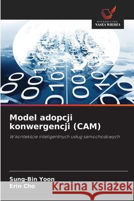 Model adopcji konwergencji (CAM) Sung-Bin Yoon Erin Cho 9786208931537 Wydawnictwo Nasza Wiedza - książka