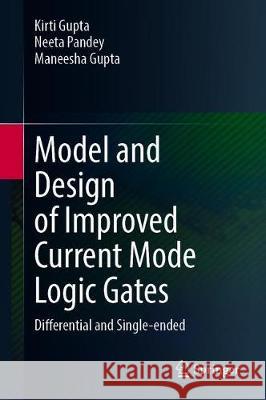 Model and Design of Improved Current Mode Logic Gates: Differential and Single-Ended Gupta, Kirti 9789811509810 Springer - książka