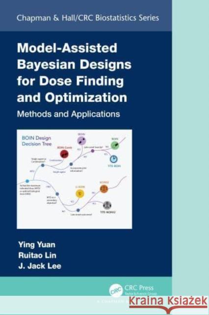 Model-Assisted Bayesian Designs for Dose Finding and Optimization: Methods and Applications Ying Yuan Ruitao Lin J. Jack Lee 9780367146245 CRC Press - książka