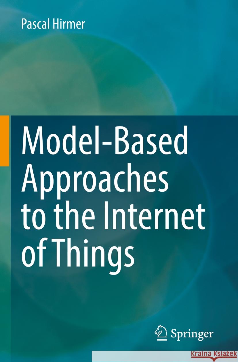 Model-Based Approaches to the Internet of Things Pascal Hirmer 9783031188862 Springer International Publishing - książka