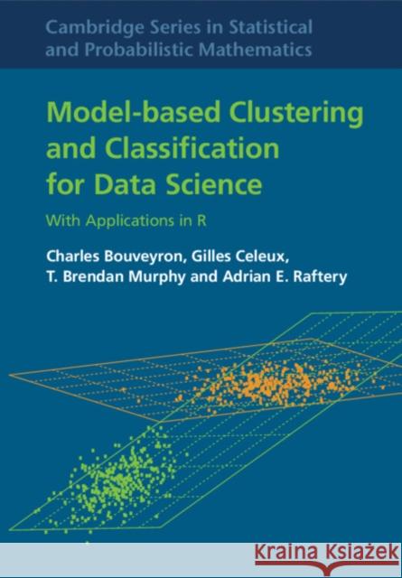 Model-Based Clustering and Classification for Data Science: With Applications in R Charles Bouveyron Gilles Celeux T. Brendan Murphy 9781108494205 Cambridge University Press - książka