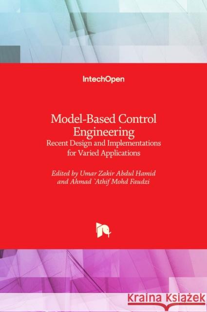 Model-Based Control Engineering: Recent Design and Implementations for Varied Applications Umar Zakir Abdul Hamid Ahmad 'Athif Mohd Faudzi 9781839695902 Intechopen - książka