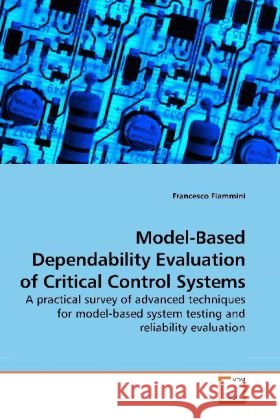 Model-Based Dependability Evaluation of Critical Control Systems : A practical survey of advanced techniques for model-based system testing and reliability evaluation Flammini, Francesco 9783639194098 VDM Verlag Dr. Müller - książka