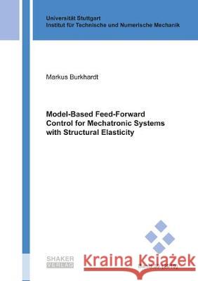 Model-Based Feed-Forward Control for Mechatronic Systems with Structural Elasticity Markus Burkhardt 9783844068276 Shaker Verlag GmbH, Germany - książka