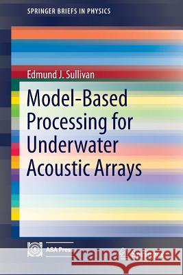 Model-Based Processing for Underwater Acoustic Arrays Edmund J. Sullivan 9783319175560 Springer - książka