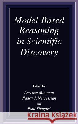 Model-Based Reasoning in Scientific Discovery Lorenzo Magnani Nancy J. Nersessian L. Magnani 9780306462924 Springer - książka