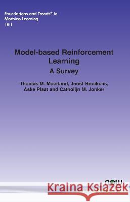 Model-based Reinforcement Learning: A Survey Thomas M. Moerland Joost Broekens Aske Plaat 9781638280569 now publishers Inc - książka