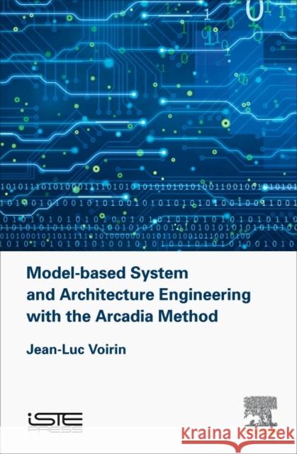 Model-Based System and Architecture Engineering with the Arcadia Method Jean-Luc Voirin Jean-Luc Wippler Stephane Bonnet 9781785481697 Iste Press - Elsevier - książka
