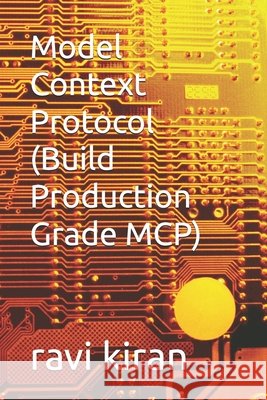 Model Context Protocol (Build Production Grade MCP) Kiran, Ravi 9798195651978 Independently Published - książka
