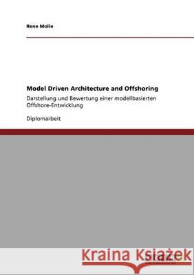 Model Driven Architecture and Offshoring: Darstellung und Bewertung einer modellbasierten Offshore-Entwicklung Molle, Rene 9783640341856 Grin Verlag - książka