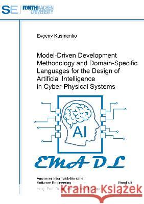 Model-Driven Development Methodology and Domain-Specific Languages for the Design of Artificial Intelligence in Cyber-Physical Systems Evgeny Kusmenko 9783844082869 Shaker Verlag GmbH, Germany - książka
