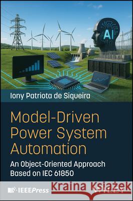 Model-Driven Power System Automation Iony Patriota (Brazilian National Academy of Engineering) deSiqueira 9781394413966 John Wiley & Sons Inc - książka