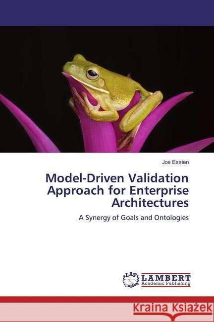 Model-Driven Validation Approach for Enterprise Architectures : A Synergy of Goals and Ontologies Essien, Joe 9786139459612 LAP Lambert Academic Publishing - książka