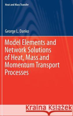 Model Elements and Network Solutions of Heat, Mass and Momentum Transport Processes George Danko 9783662529294 Springer - książka