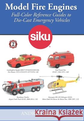 Model Fire Engines: Siku: Full-Color Reference Guides to Die-Cast Emergency Vehicles Andrew Benzie 9781941713310 Andrew Benzie Books - książka