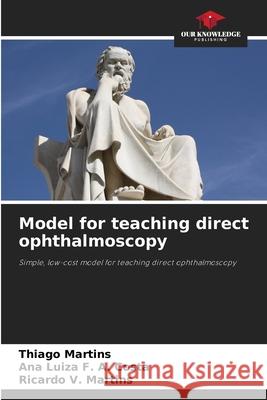 Model for teaching direct ophthalmoscopy Thiago Martins Ana Luiza F Ricardo V 9786209468902 Our Knowledge Publishing - książka