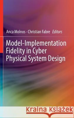 Model-Implementation Fidelity in Cyber Physical System Design Anca Molnos Christian Fabre 9783319473062 Springer - książka