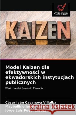 Model Kaizen dla efektywności w ekwadorskich instytucjach publicznych César Iván Casanova Villalba, Maybelline Jaqueline Herrera Sánchez, Jorge Luis Puyol Cortèz 9786203336061 Wydawnictwo Nasza Wiedza - książka