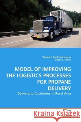 Model Of Improving The Logistics Processes For Propane Delivery : Delivery to Customers in Rural Area Santithammarak, Vanlapha; Smith, Milton L. 9783639228083 VDM Verlag Dr. Müller - książka