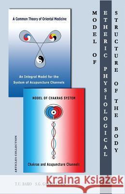 Model of the Etheric Physiological Structure of the Body: A Common Theory of Oriental Medicine. an Integral Model for the System of Acupuncture Channe S. G. Gabrielyan T. U. Bako 9781512250732 Createspace - książka