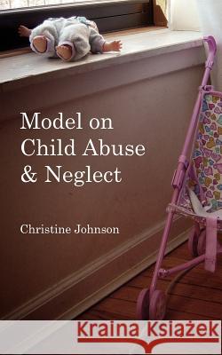 Model on Child Abuse and Neglect Christine Johnson 9781425935511 Authorhouse - książka
