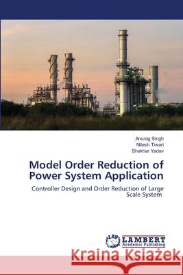Model Order Reduction of Power System Application Anurag Singh Nitesh Tiwari Shekhar Yadav 9786203464467 LAP Lambert Academic Publishing - książka