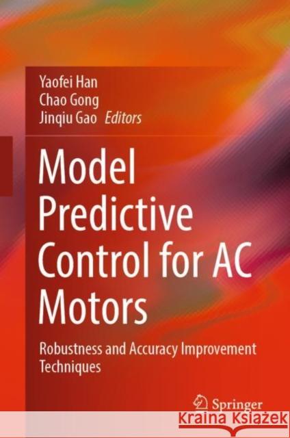 Model Predictive Control for AC Motors: Robustness and Accuracy Improvement Techniques Yaofei Han Chao Gong Jinqiu Gao 9789811680656 Springer - książka