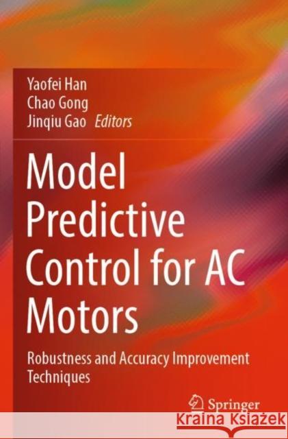 Model Predictive Control for AC Motors: Robustness and Accuracy Improvement Techniques Yaofei Han Chao Gong Jinqiu Gao 9789811680687 Springer - książka