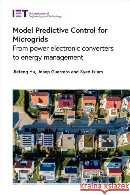 Model Predictive Control for Microgrids: From Power Electronic Converters to Energy Management Jiefeng Hu Josep M. Guerrero Syed Islam 9781839533976 Institution of Engineering & Technology - książka