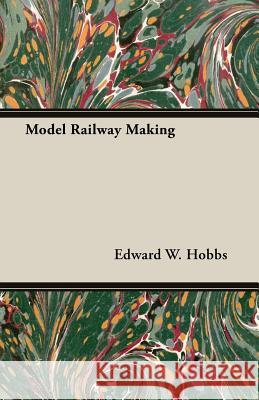 Model Railway Making - Being No. 5 of the New Model Maker Series of Practical Handbooks Covering Every Phase of Model Work Edward W. Hobbs 9781473303447 Wylie Press - książka